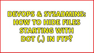 DevOps & SysAdmins: How to hide files starting with dot (.) in FTP? (2 Solutions!!)