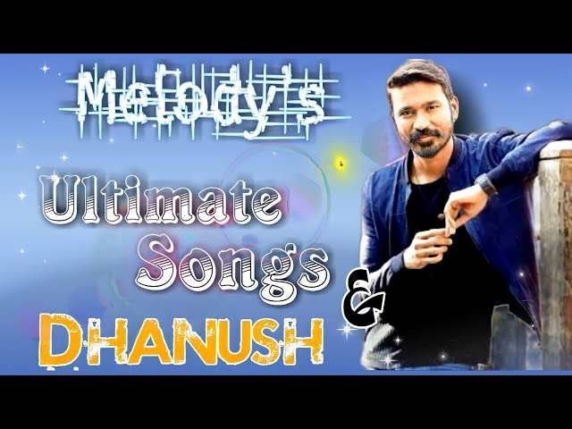 Dhanush Romantic Songs| jukebox 360| Dhanush Hits| Melody's class=