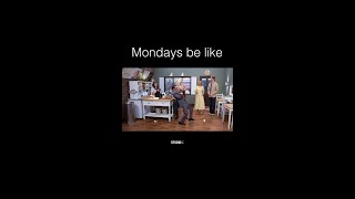 mondays be like