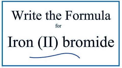 How to Write the Formula for Iron (II) bromide
