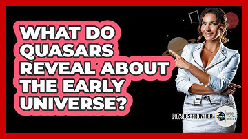 What Do Quasars Reveal About The Early Universe? - Physics Frontier