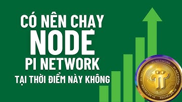 Pi Network Mining: Có nên chạy Node Pi Network không và những điều cần biết khi chạy Node
