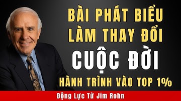 Bài Phát Biểu Làm Thay Đổi Cuộc Đời – Hành Trình Chạm Tới Top 1% | Động Lực Từ Jim Rohn