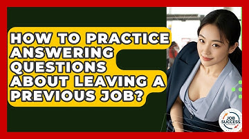 How To Practice Answering Questions About Leaving A Previous Job? - Job Success Network