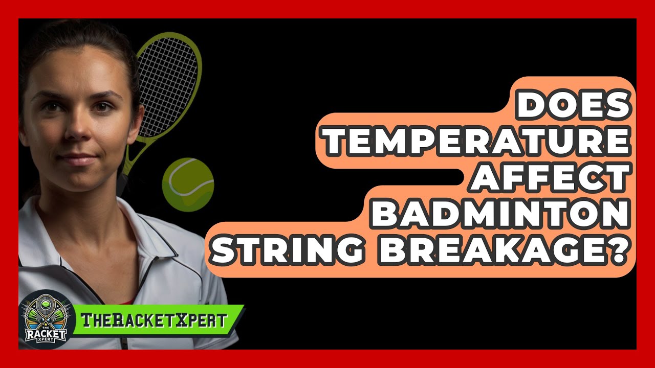 Does Temperature Affect Badminton String Breakage? - The Racket Xpert