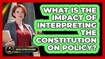 What Is The Impact Of Interpreting The Constitution On Policy? - Justice System Explained
