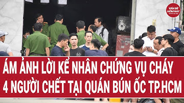 Ám ảnh lời kể nhân chứng vụ cháy 4 người chết tại quán bún ốc TP.HCM