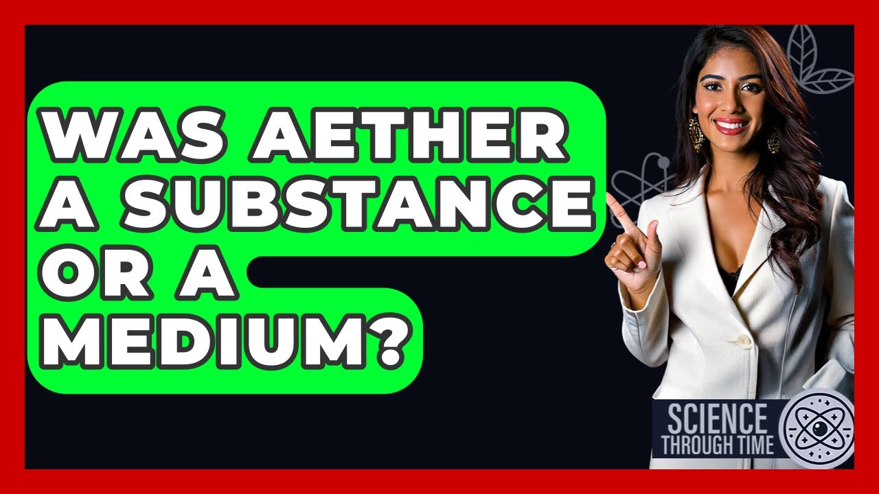 Was Aether A Substance Or A Medium? - Science Through Time