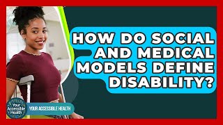 How Do Social And Medical Models Define Disability - Your Accessible Health