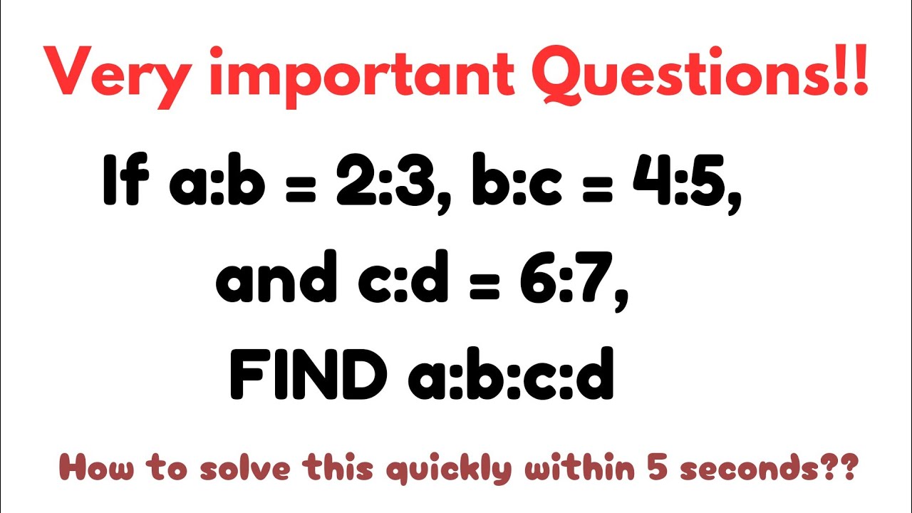 IF a:b=2:3 b:c=4:5 and c:d=6:7 FIND a:b:c:d HOW TO SOLVE THIS QUICKLY ...