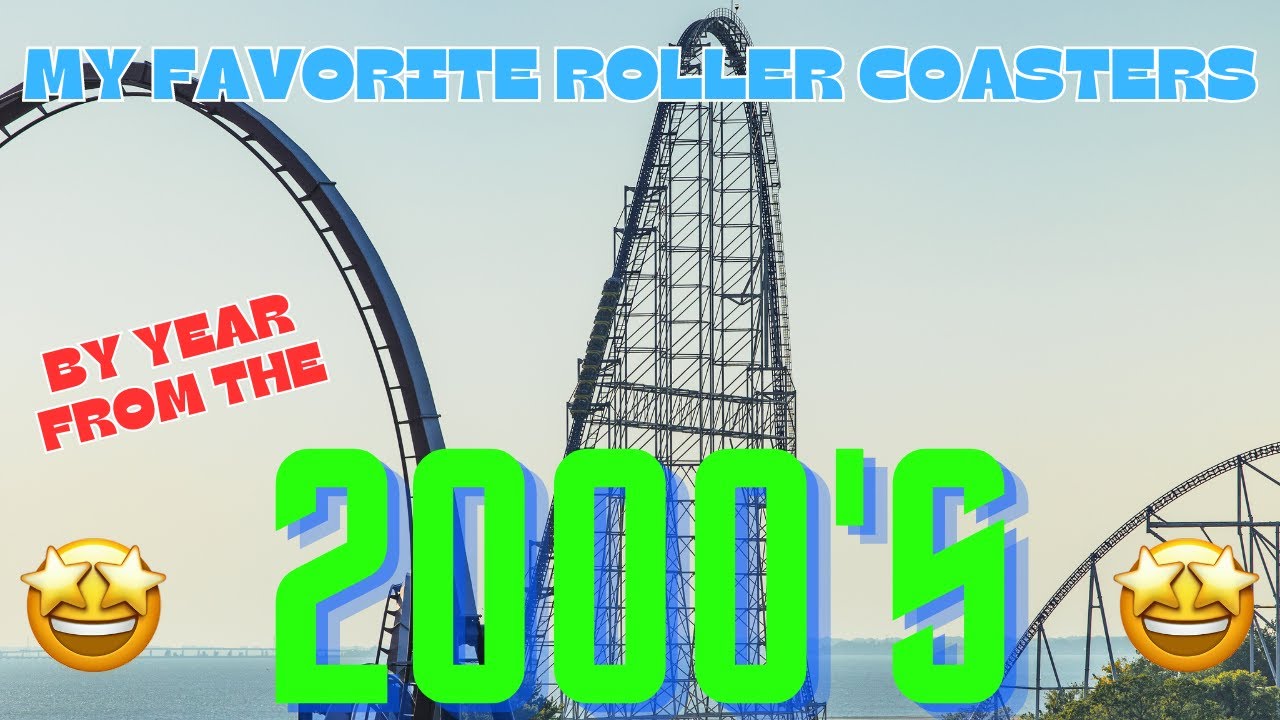 My Favorite Roller Coasters by Year from the 2000s YouTube
