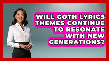 Will Goth Lyrics Themes Continue to Resonate With New Generations? | Goth Music Vault News