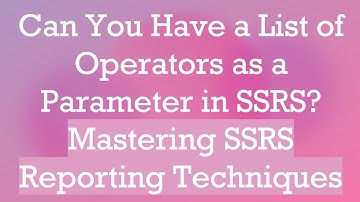 Can You Have a List of Operators as a Parameter in SSRS? Mastering SSRS Reporting Techniques