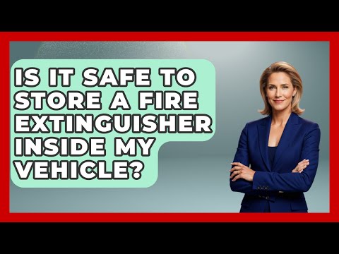 Can You Store A Fire Extinguisher In Your Car