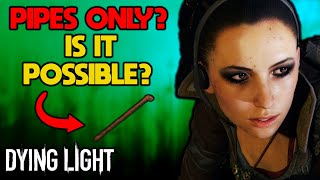 Can You Beat Dying Light With Only Pipes?  Part 1 of 2