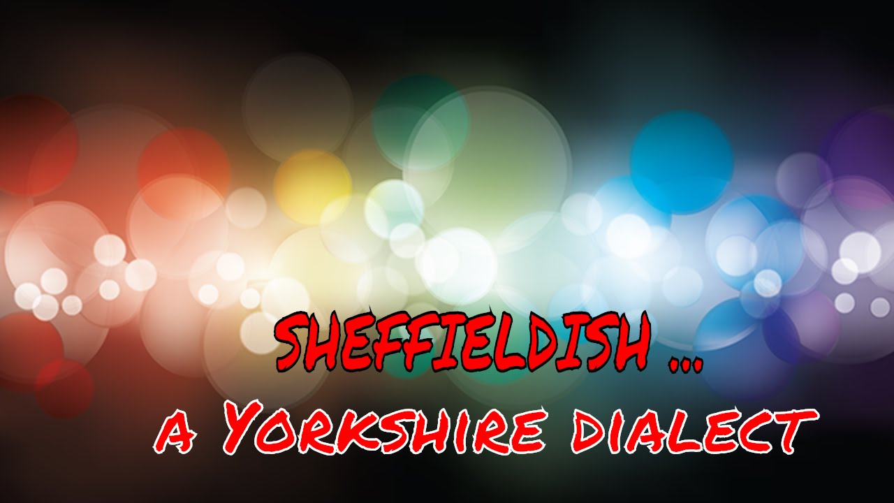 Sheffieldish ... a Yorkshire dialect