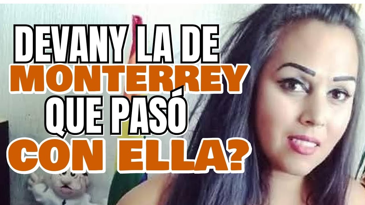 Que pasó con DEVANY LA DE MONTERREY? 😱 @devanylademonterrey - YouTube