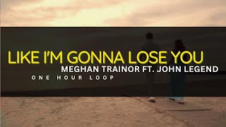 1 HOUR LOOP | LIKE I'M GONNA LOSE YOU - MEGHAN TRAINOR FT. JOHN LEGEND