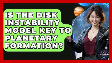 Is The Disk Instability Model Key To Planetary Formation? - Astronomy Made Simple