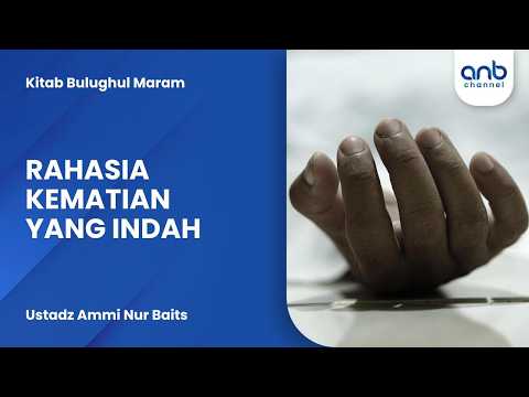 Rahasia Kematian Yang Indah | Ustadz Ammi Nur Baits