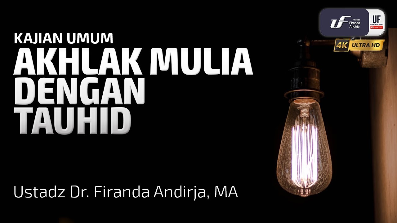 Akhlak Mulia Dengan Tauhid - Ustadz Dr. Firanda AndirjA, M.A.