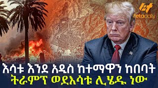 Ethiopia - እሳቱ እንደ አዲስ ከተማዋን ከበባት | ትራምፕ ወደእሳቱ ሊሄዱ ነው