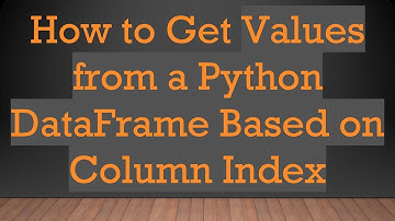 How to Get Values from a Python DataFrame Based on Column Index