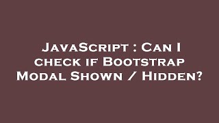 JavaScript : Can I check if Bootstrap Modal Shown / Hidden?