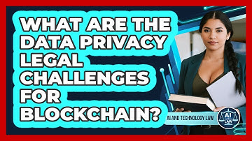 What Are The Data Privacy Legal Challenges For Blockchain? - AI and Technology Law