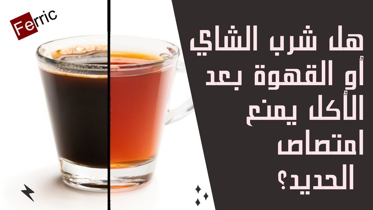 هل شرب الشاي أو القهوة بعد الأكل يمنع امتصاص الحديد؟