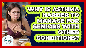 Why Is Asthma Harder To Manage For Seniors With Other Conditions? - Everyday Asthma Tips