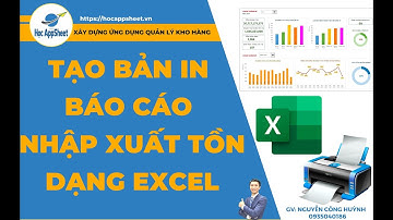07 Tạo bản in Báo cáo nhập xuất tồn dạng EXCEL #AppSheet_Quản_Lý_Kho