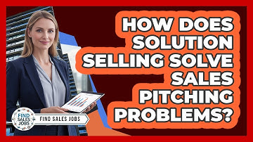 How Does Solution Selling Solve Sales Pitching Problems? - Find Sales Jobs