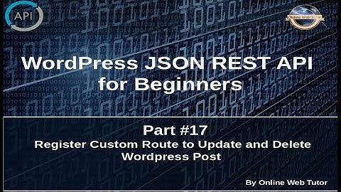 Wordpress JSON REST API Tutorial for beginners(#17) Register Route to Update and Delete WP Post