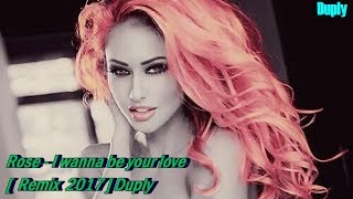 Rose - I Wanna Be Your Love [ Remix 2017 ] Duply