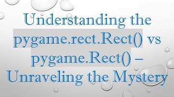 Understanding the pygame.rect.Rect() vs pygame.Rect() – Unraveling the Mystery