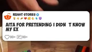 AITA for Pretending I Didn’t Know My Ex #reddit 