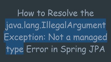How to Resolve the java.lang.IllegalArgumentException: Not a managed type Error in Spring JPA