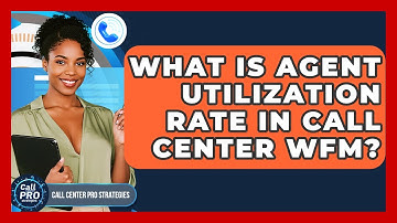 What Is Agent Utilization Rate In Call Center WFM? - Call Center Pro Strategies
