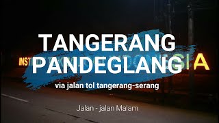 Tangerang Pandeglang via jalan tol Tangerang Serang || Lancar Jaya || Jalan Jalan Malam