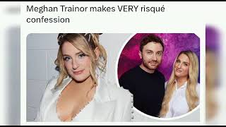 Meghan Trainor makes VERY risqué confession
