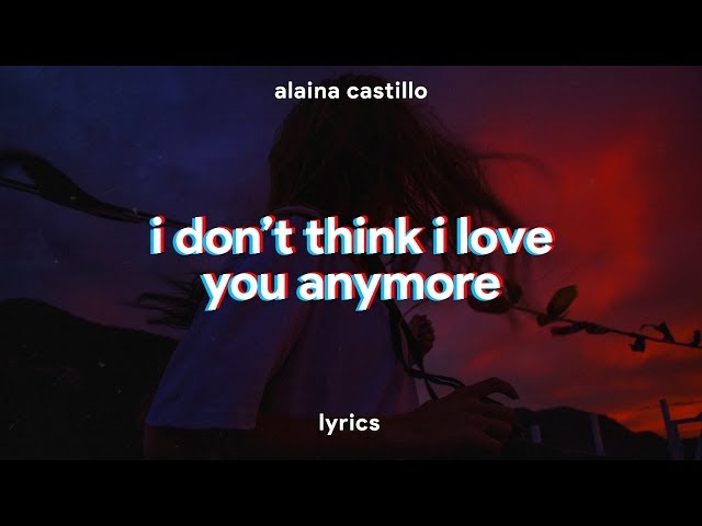 Alaina Castillo - i don't think i love you anymore (Lyrics) class=