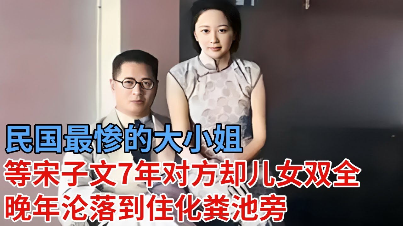 民国最惨的大小姐，等待宋子文7年，不料对方儿女双全，晚年沦落到住化粪池旁