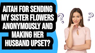 Celebrity AITAH for sending my sister flowers anonymously and making  her husband upset? (r/AmItheAsshole) Net Worth