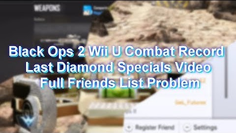 Black Ops 2 / Wii U / Final Combat Records / Last Diamond Specials Video / Full Friends List Problem
