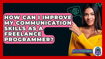 How Can I Improve My Communication Skills As A Freelance Programmer? - Next LVL Programming