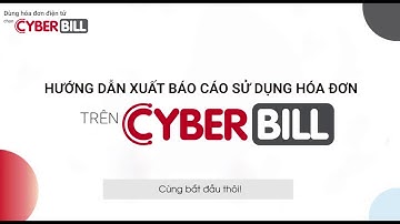 CyberBill Support_Tập 13_ Hướng dẫn xuất báo cáo tình hình sử dụng hóa đơn trên CyberBill