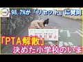 保護者の98.7%が賛同…小学校で“PTA解散”決断 学校「一旦リセットと前向きに」会費等なしで活動する学校も