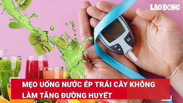 Mẹo uống nước ép trái cây không làm tăng đường huyết | Báo Lao Động