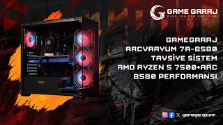 GameGaraj | ARCVARYUM 7A-B580 | Tavsiye Sistem | AMD RYZEN 5 7500+ARC B580 Performansı